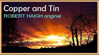 Copper and Tin - Written & performed by Robert Haigh.