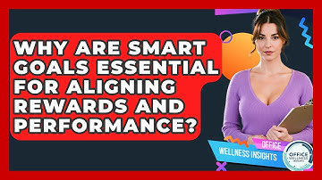 Why Are SMART Goals Essential For Aligning Rewards And Performance? - Office Wellness Insights
