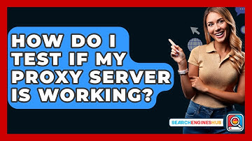 How Do I Test If My Proxy Server Is Working? - SearchEnginesHub.com