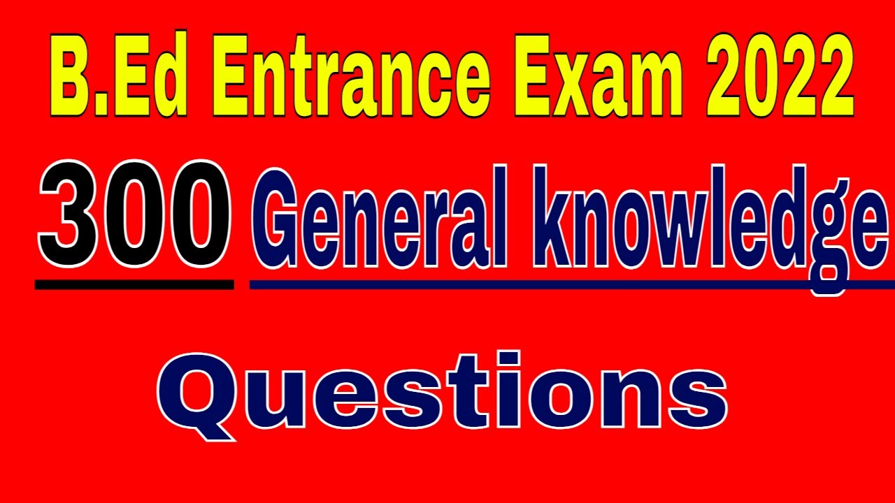 300 general knowledge questions/ B.Ed Entrance Exam 2022 YouTube