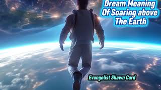 DREAM INTERPRETATION ; DREAM MEANING OF SOARING ABOVE THE EARTH. 