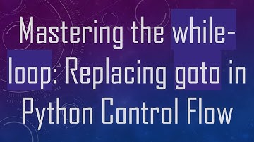 Mastering the while-loop: Replacing goto in Python Control Flow