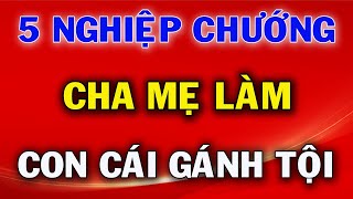 5 Nghiệp Chướng Cha Mẹ Làm Con Cái Phải Gánh Tội Thay