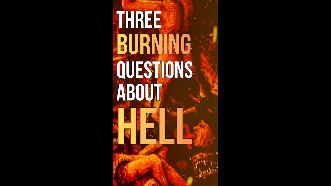 3 BURNING Questions about HELL!