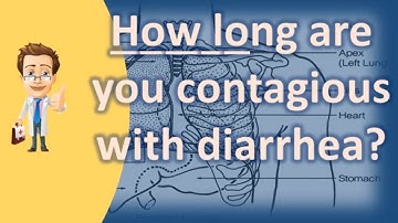 How long are you contagious with diarrhea ? | Health For All