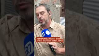 Man kills woman and goes to eat barbecue after the crime #Shorts #CidadeAlerta