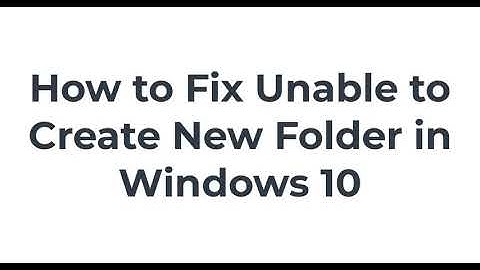 How to Fix Unable to Create a New Folder in Windows 10