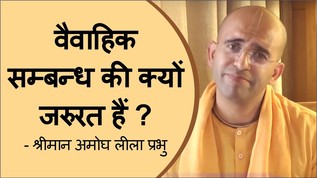 वैवाहिक सम्बन्ध की क्यों जरुरत है ? - श्रीमान अमोघ लीला प्रभु