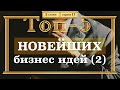 ТОП-5 НОВЕЙШИХ Бизнес ИДЕЙ. 2 часть