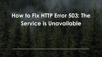 How to Fix HTTP Error 503: The Service is Unavailable