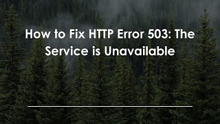 How to Fix HTTP Error 503: The Service is Unavailable