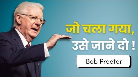 जो चला गया, उसे जाने दो ! कभी पीछा मत करना (Bob Proctor)