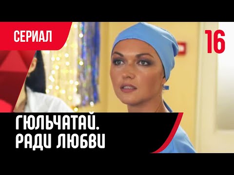 💖 Гюльчатай. Ради любви 16 серия (Сериал, Мелодрама) смотри онлайн бесплатно