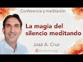 Meditación y conferencia: &quot;La magia del silencio meditando&quot;, con José A  Cruz