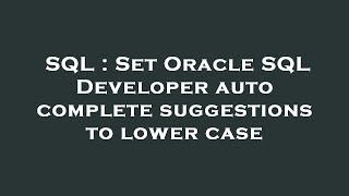 SQL : Set Oracle SQL Developer auto complete suggestions to lower case Profile