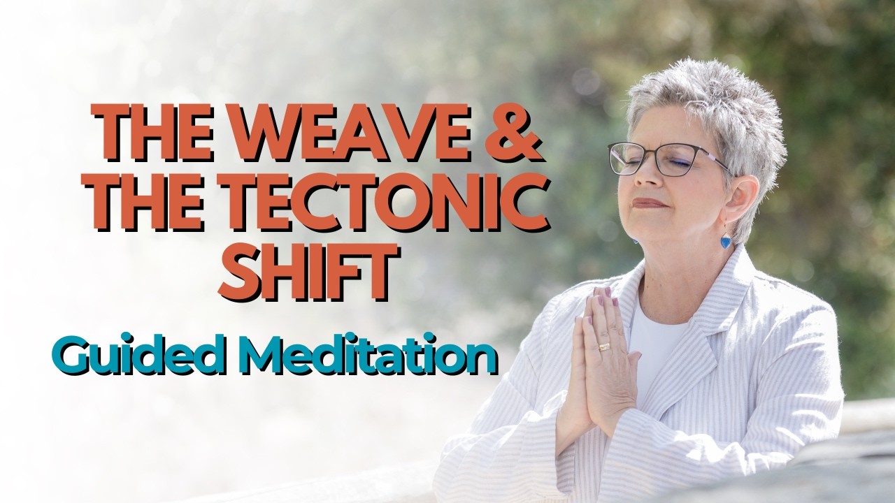 The Weave & The Tectonic Shift Guided Meditation