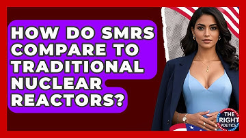 How Do SMRs Compare To Traditional Nuclear Reactors? - The Right Politics