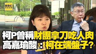 【一刀未剪】高嘉瑜嗆柯文哲「誰能壓過副市長」？！昔稱「財團拿刀叉吃人肉」酸：柯在端盤子？！ @newsebc