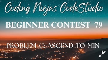 Code360 Coding Ninjas | Beginner Contest 79 | Problem C | Ascend to Min | CPP & Java Codes
