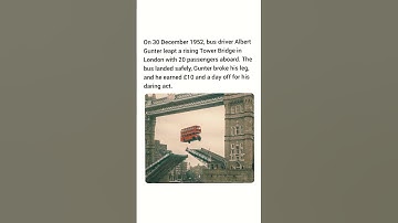 In 1952, bus driver Albert Gunter leapt a rising Tower Bridge in London with 20 passengers.