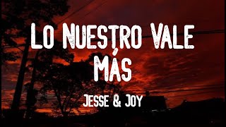 Jesse & Joy - Lo Nuestro Vale Más (Letra)