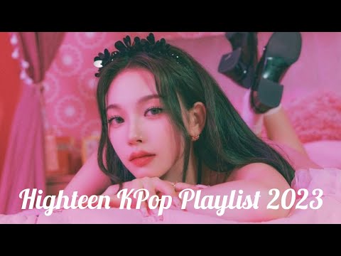 Highteen KPop Playlist 2023