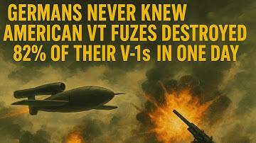 GERMANS NEVER KNEW AMERICAN VT FUZES DESTROYED 82% OF THEIR V-1S IN ONE DAY