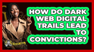 How Do Dark Web Digital Trails Lead To Convictions? - The Crime Reel