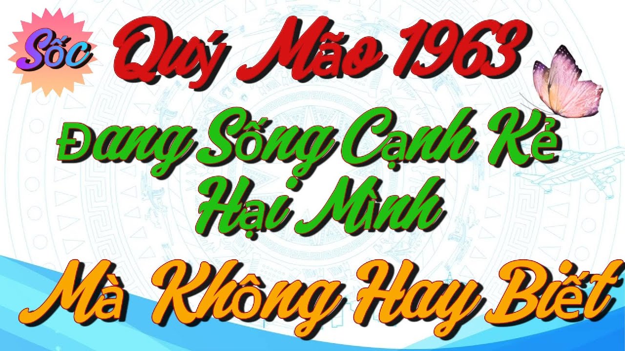 99% Tuổi Quý Mão 1963 Đang Sống Cạnh Kẻ Hại Mình Mà Không Hay Biết - Lần Đầu Tiết Lộ Trước Tết !!!