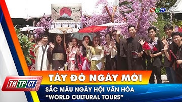 Sắc màu ngày hội văn hóa “World Cultural Tours” | Cần Thơ TV