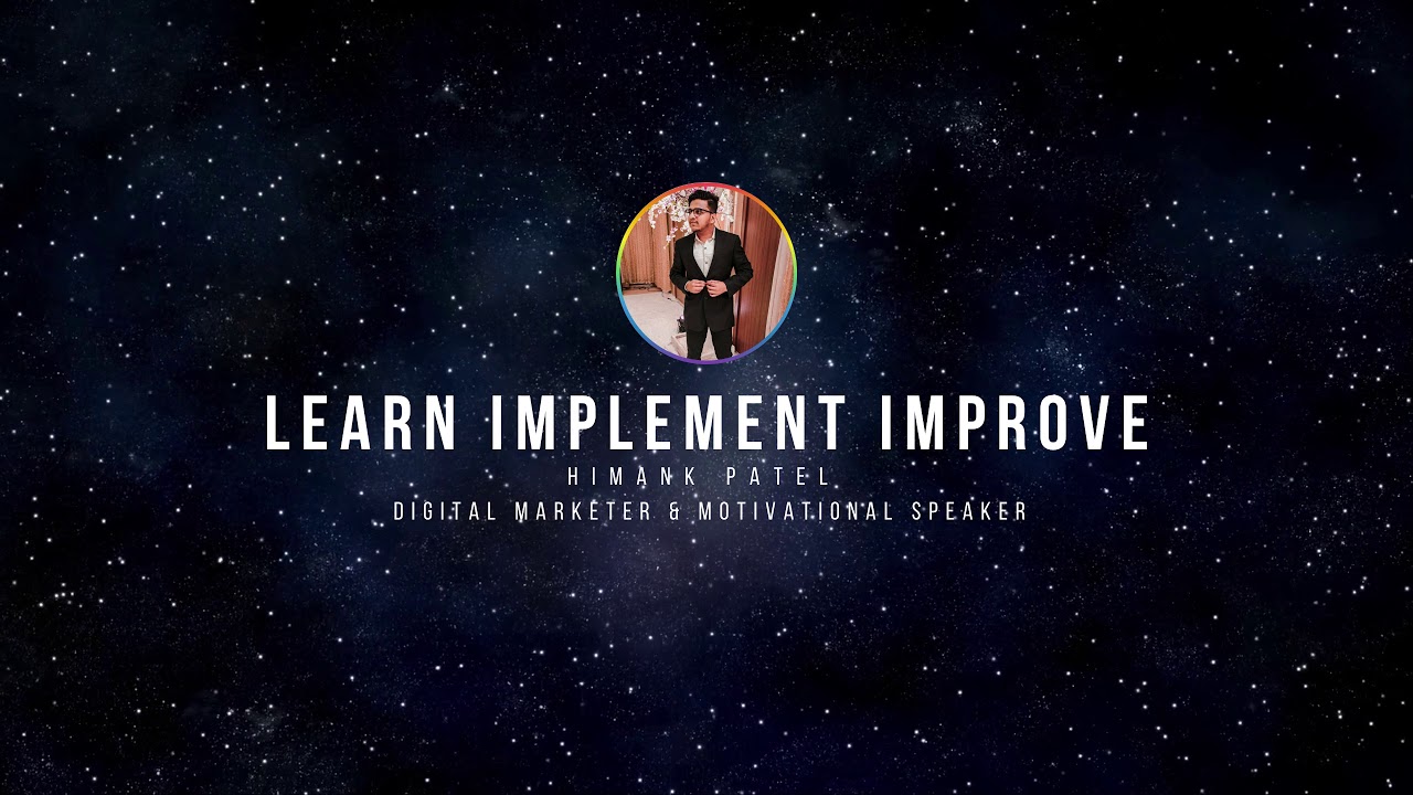 Learn | Implement | Improve BY "Himank Patel Digital Marketer & Motivational Speaker"