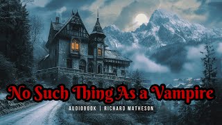 Theres No Such Thing As A Vampire By Richard Matheson Full Audio Story With Atmospheric Effects