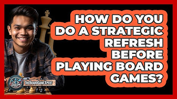 How Do You Do A Strategic Refresh Before Playing Board Games? - The Board Game Xpert