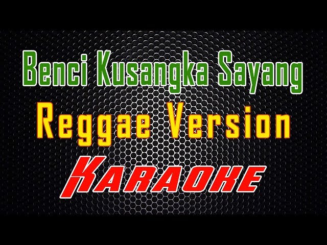 Benci Kusangaka Sayang - Reggae Version (Karaoke) | LMusical class=