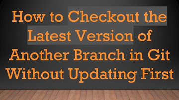 How to Checkout the Latest Version of Another Branch in Git Without Updating First
