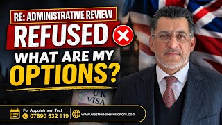 Administrative Review Refused? What Are Your Options (UK Visa Guide) Immigration with Tariq