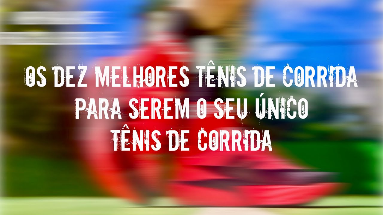 REVIEW ESPECIAL: OS DEZ MELHORES TÊNIS DE CORRIDA PARA SEREM O SEU ÚNICO TÊNIS DE CORRIDA