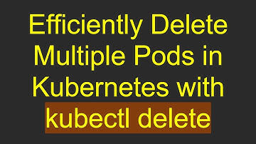 Efficiently Delete Multiple Pods in Kubernetes with kubectl delete