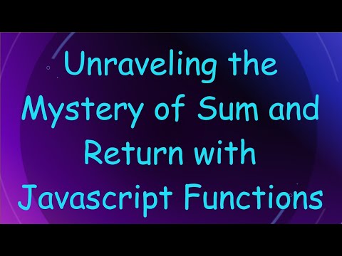 Unraveling the Mystery of Sum and Return with Javascript Functions
