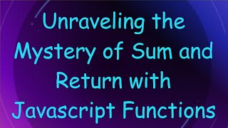 Unraveling the Mystery of Sum and Return with Javascript Functions