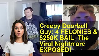 Creepy Doorbell Guy: 4 FELONIES &amp; $250K BAIL! The Viral Nightmare EXPOSED!