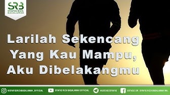 Larilah Sekencang Yang Kau Mampu, Aku Dibelakangmu - Ustadz Dr Syafiq Riza Basalamah MA