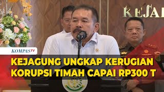 [FULL] Kejagung dan BPKP Ungkap Perhitungan Kerugian Negara Kasus Korupsi Timah, Capai Rp300 T!