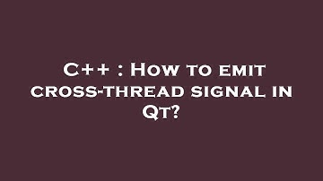 C++ : How to emit cross-thread signal in Qt?