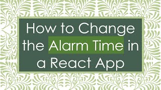 How to Change the Alarm Time in a React App screenshot 5