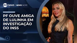 PF ouve empresária amiga de Lulinha, ligada a investigação sobre fraudes no INSS | #NewsNoite