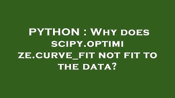 PYTHON : Why does scipy.optimize.curve_fit not fit to the data?