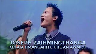 JOSEPH ZAIHMINGTHANGA | KEI AIA HMANGAIHTU CHE AN AWM LO | LIVE 30.4. 2009 chords