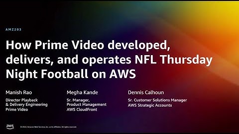 AWS re:Invent 2022 - How Prime Video delivers NFL’s Thursday Night Football globally on AWS (AMZ203)