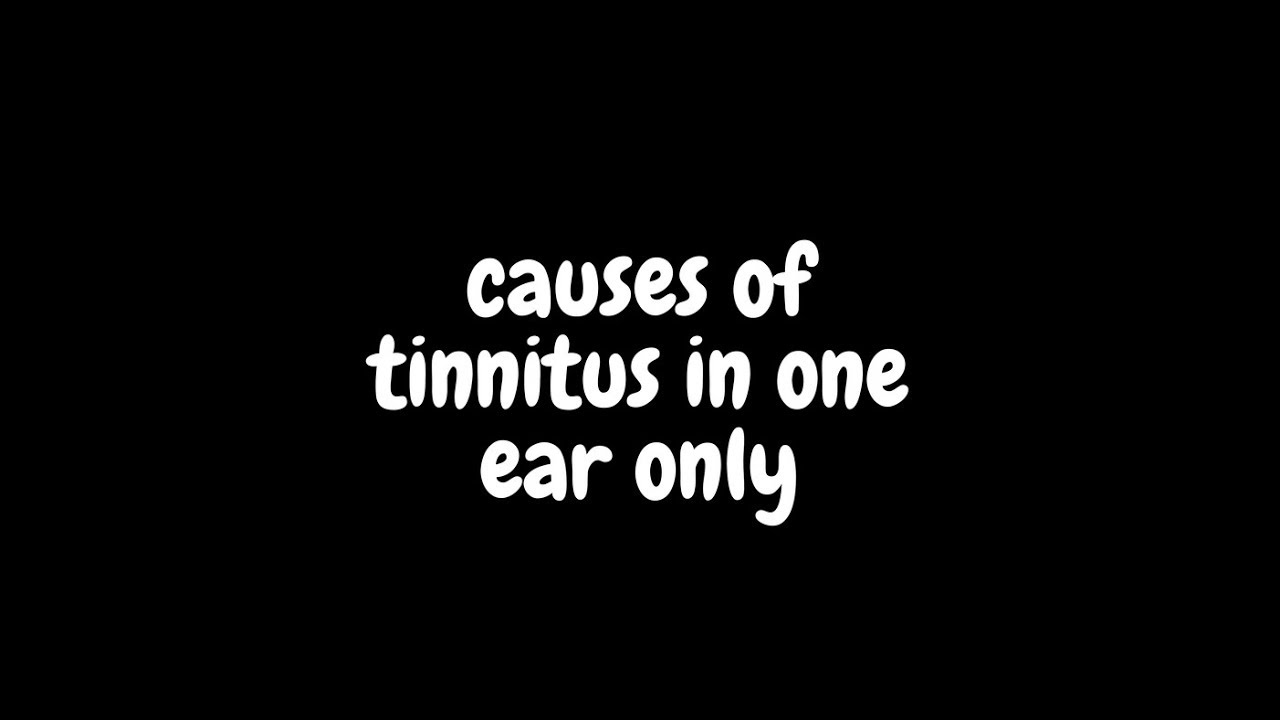 Causes Of Tinnitus In One Ear Only YouTube